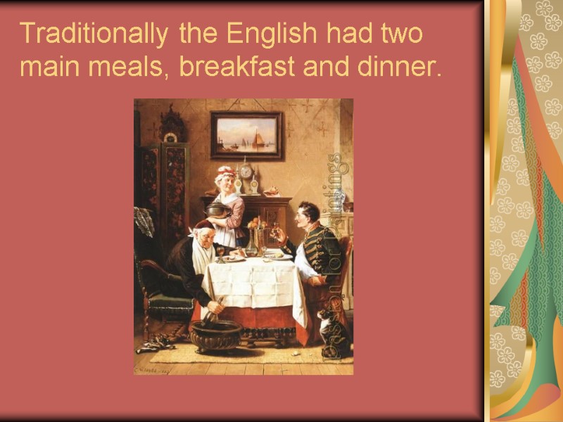 Traditionally the English had two main meals, breakfast and dinner.